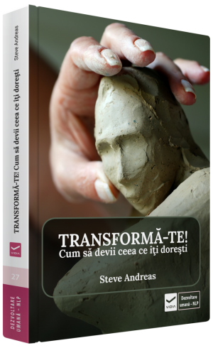 Transforma-te! Cum sa devii ceea ce iti doresti