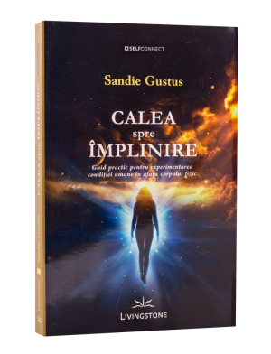 Calea spre împlinire. Ghid practic pentru experimentarea condiției umane în afara corpului fizic.