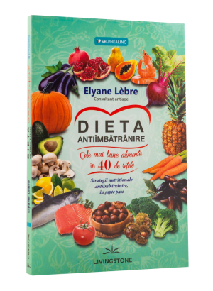 Dieta antiimbatranire.Cele mai bune alimente în 40 de rețete. Strategii nutriționale antiîmbătrânire, în șapte pași.